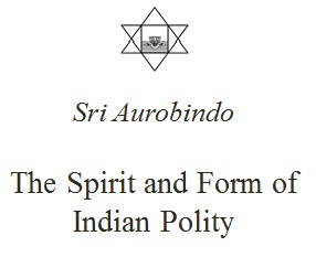 Sri Aurobindo: essays on The Spirit and Form of Indian Polity